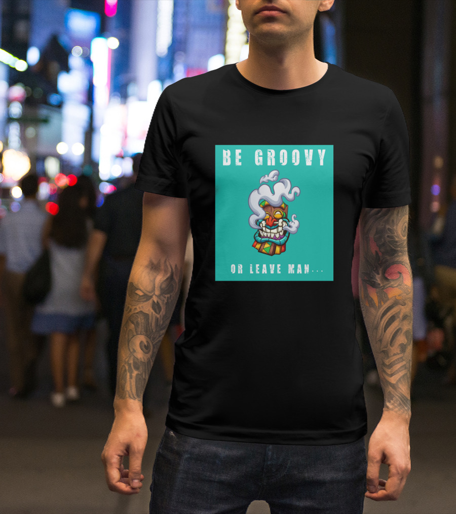 Be Groovy Or Leave Man Tiki Mask Psychedelic Smoke T-Shirt