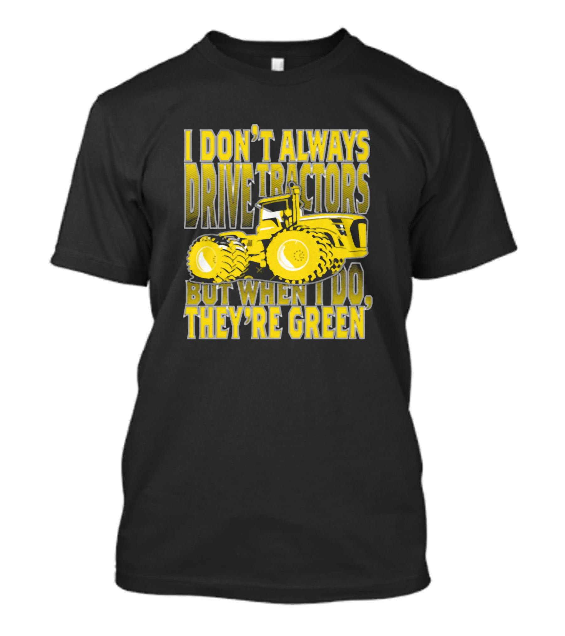 I Don't Always Drive Tractors But When I Do They're Green T-Shirt