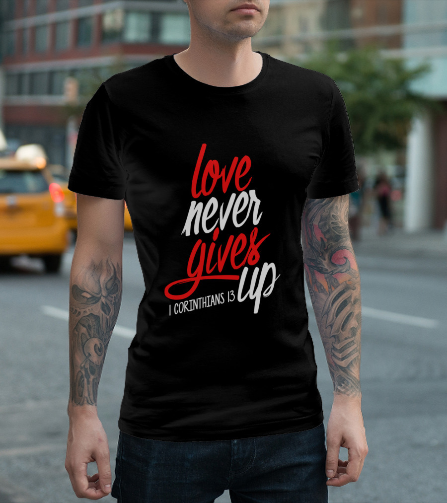 Love Never Gives Up I Corinthians 13 T-Shirt