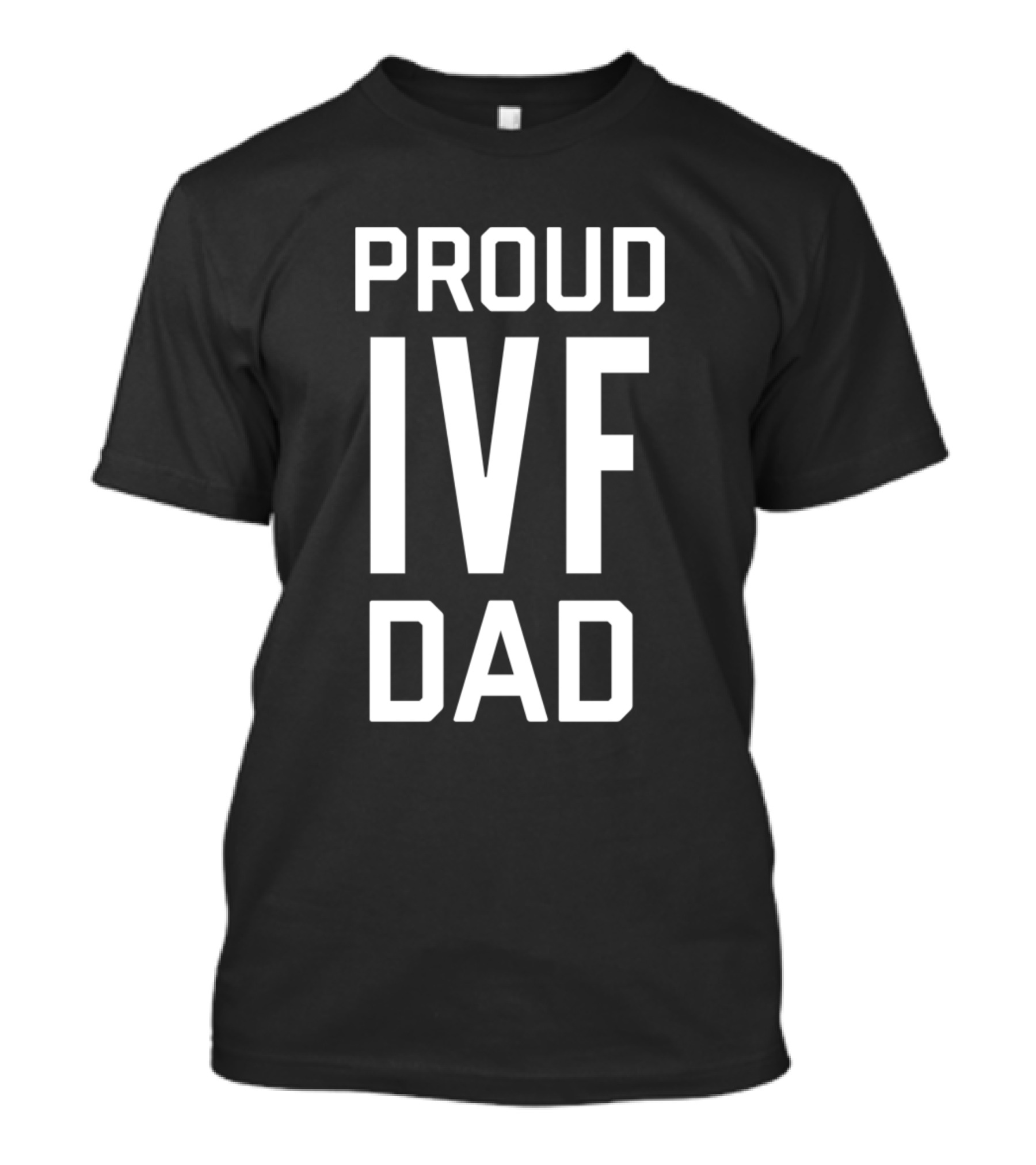 Proud IVF Dad Infertility IUI Daddy T-Shirt