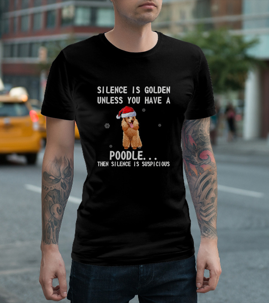 Silence Is Golden Unless You Have A Poodle Then Silence Is Suspicious T-Shirt