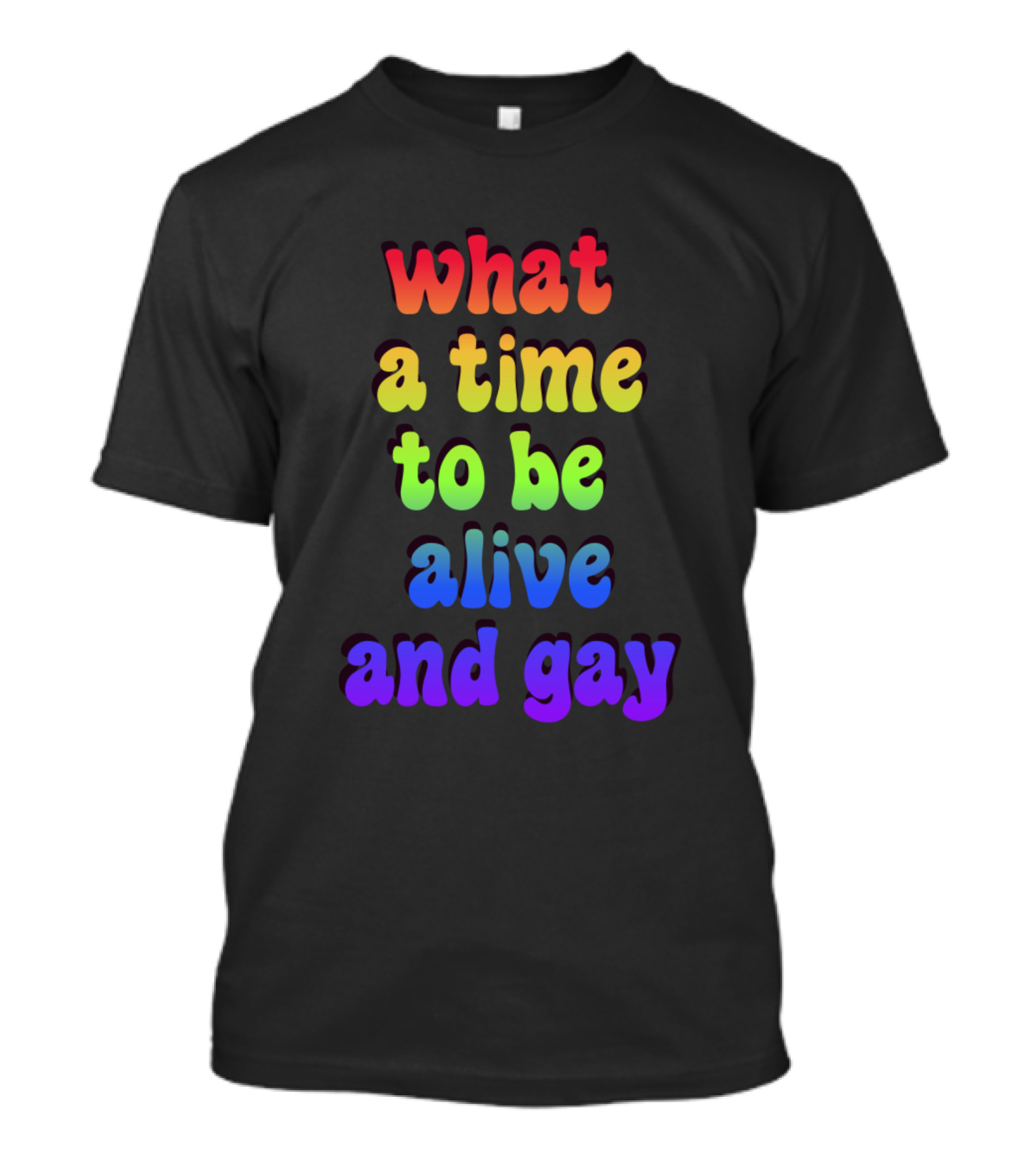 What A Time To Be Alive And Gay T-Shirt