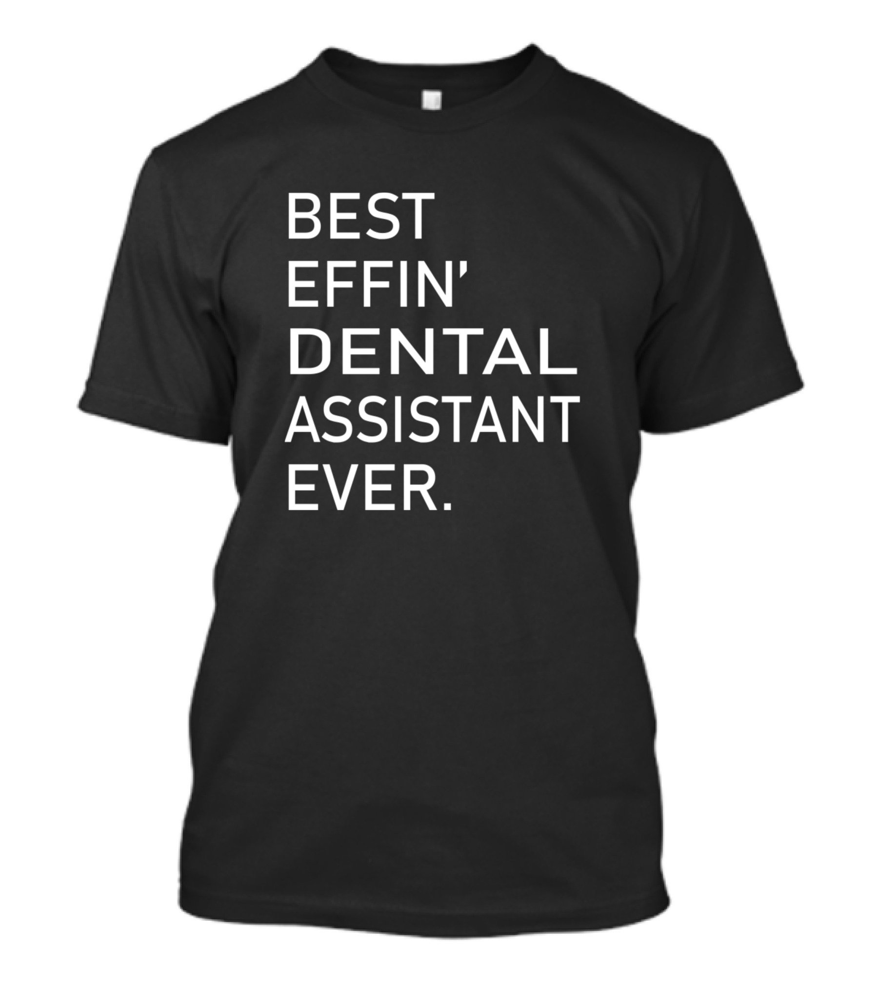 BEST EFFIN' DENTAL ASSISTANT EVER T-Shirt