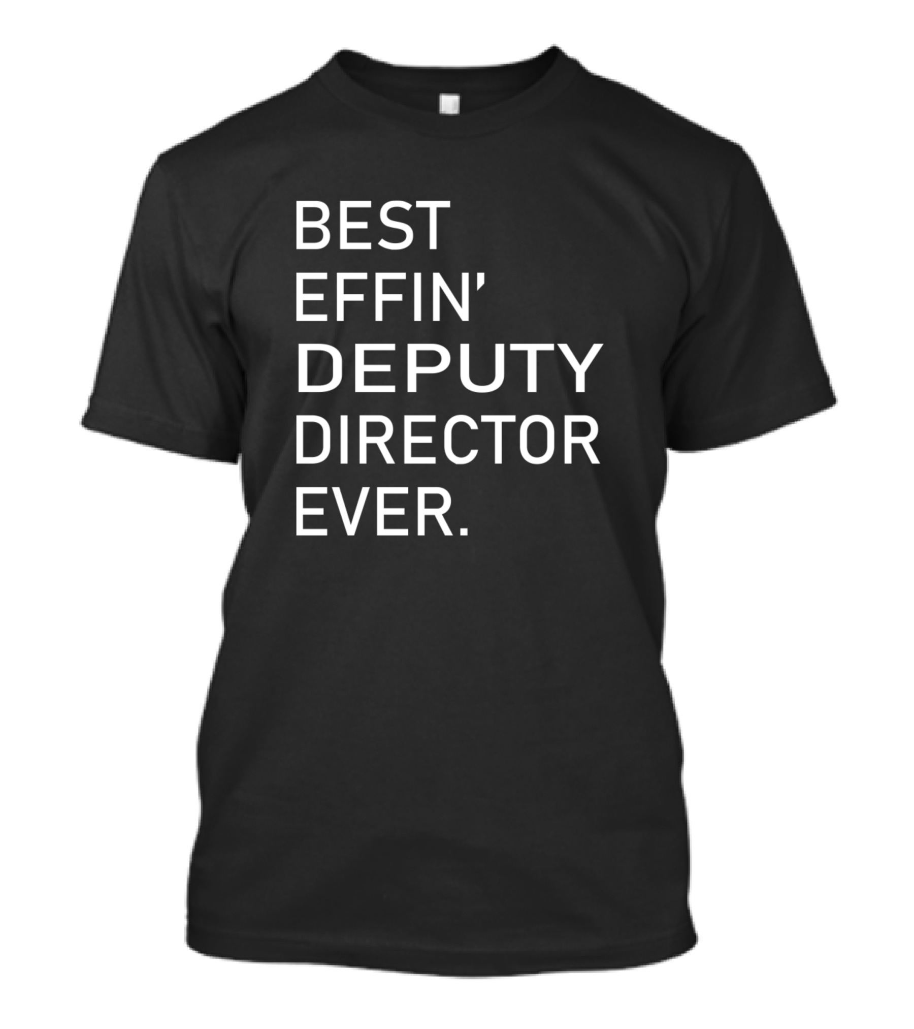 BEST EFFIN' DEPUTY DIRECTOR EVER T-Shirt