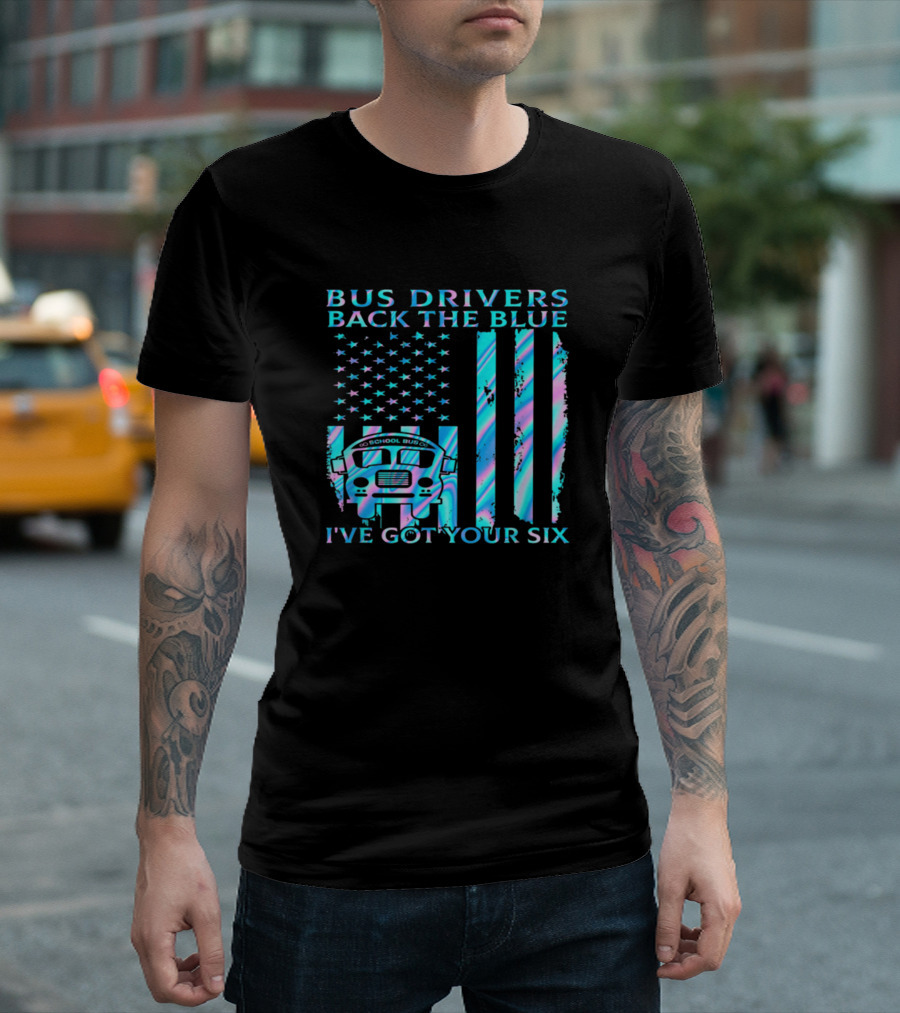 Bus Drivers Back The Blue I've Got Your Six School Bus Flag T-Shirt