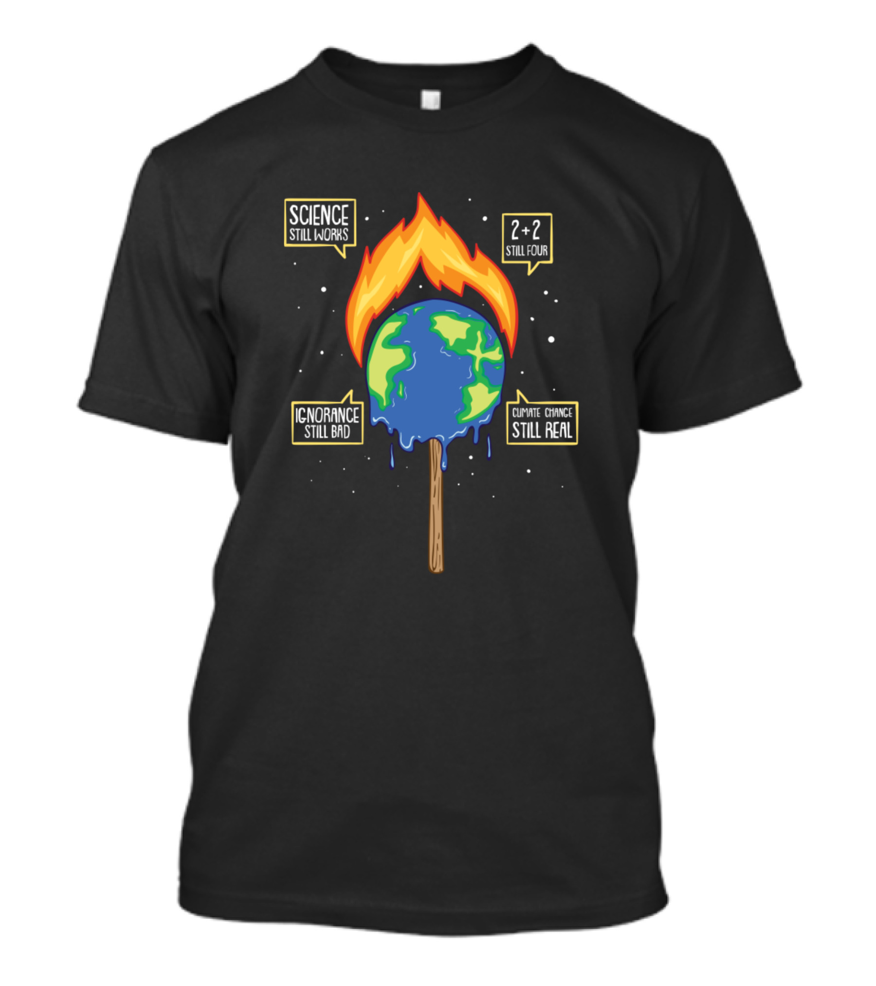 Science Still Works 2+2 Still Four Ignorance Still Bad Climate Change Still Real Burning Melting Ice Cream Earth T-Shirt