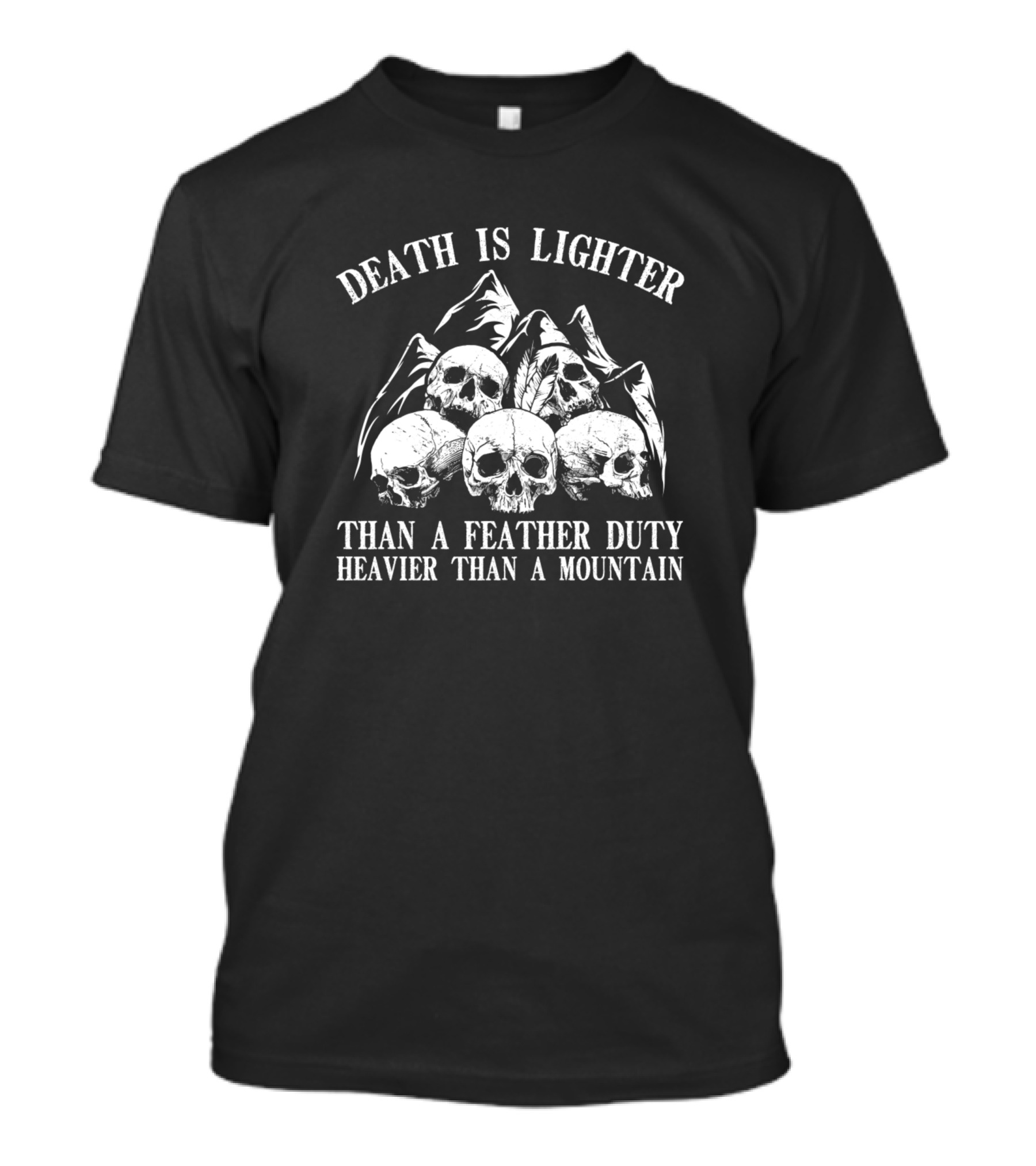Death Is Lighter Than A Feather Duty Heavier Than A Mountain Skulls And Mountains T-Shirt