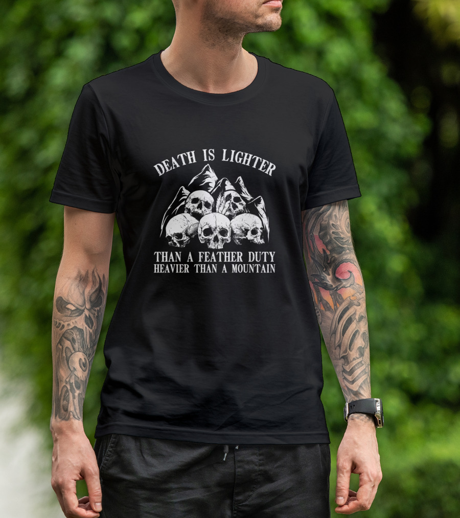 Death Is Lighter Than A Feather Duty Heavier Than A Mountain Skulls And Mountains T-Shirt