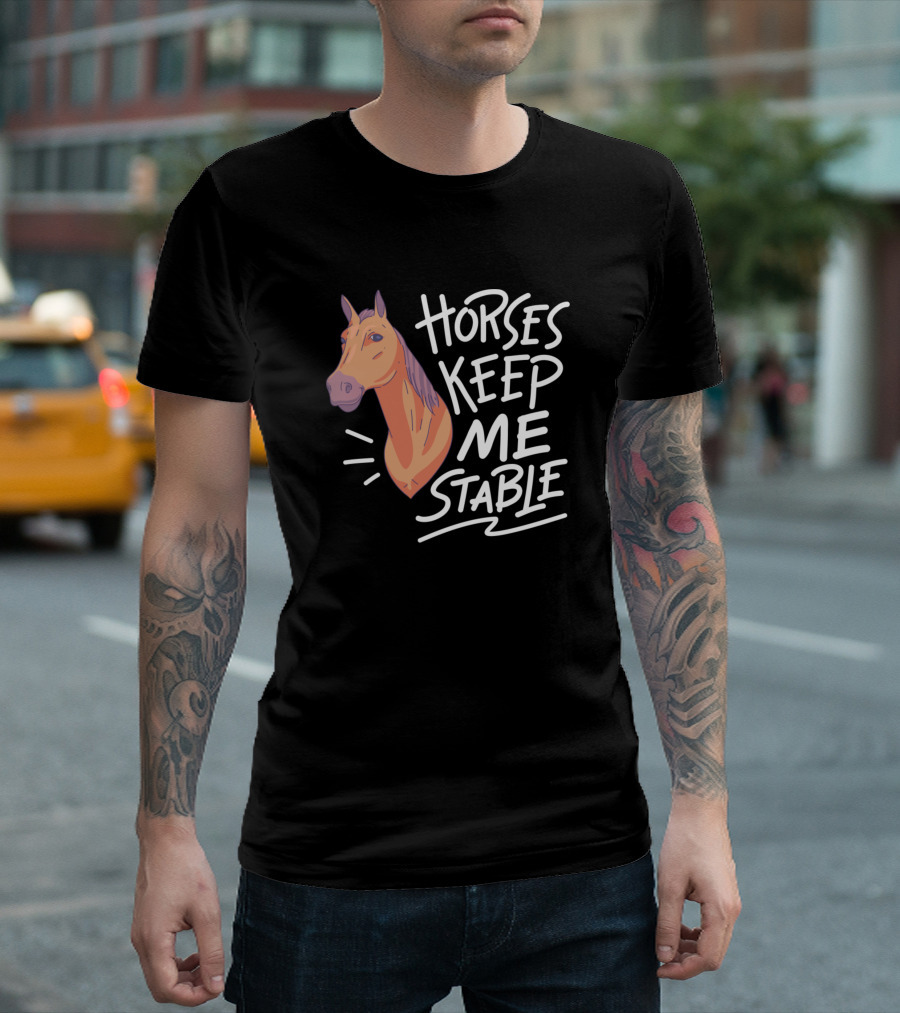 Horses Keep Me Stable Equestrian Humor T-Shirt