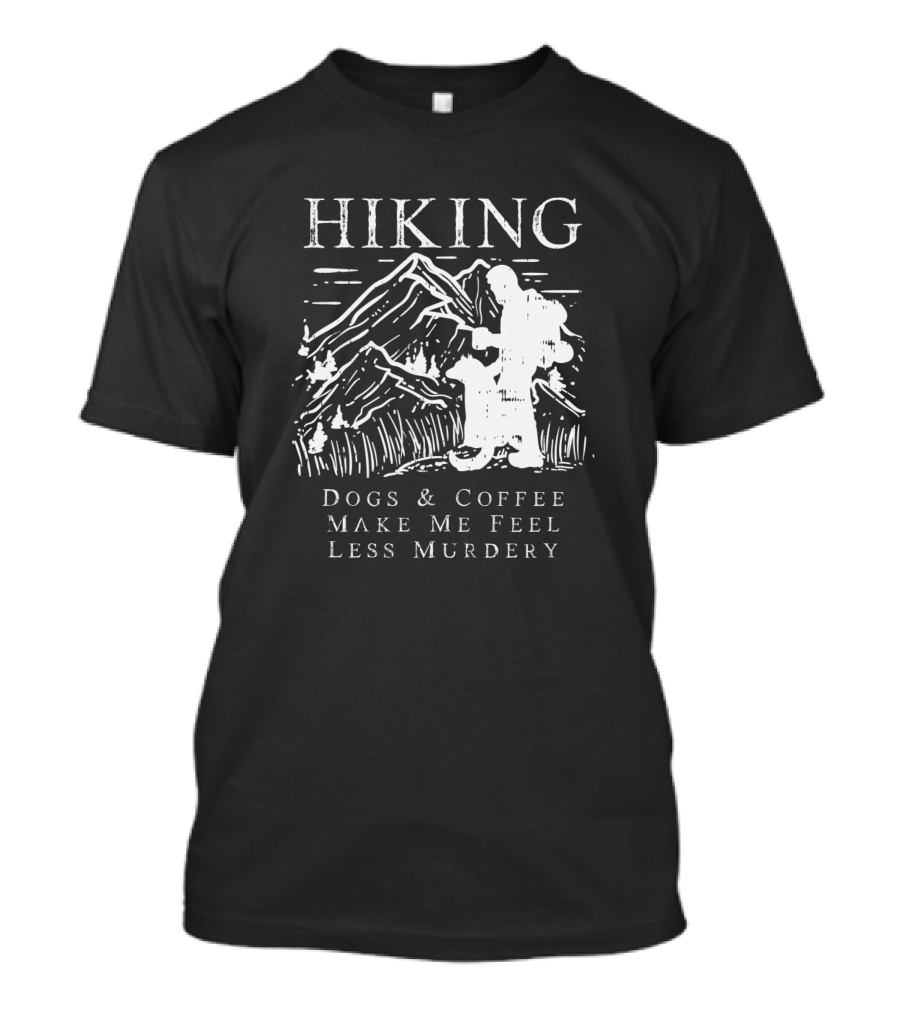 Hiking Dogs And Coffee Make Me Feel Less Murdery Mountain Scene T-Shirt