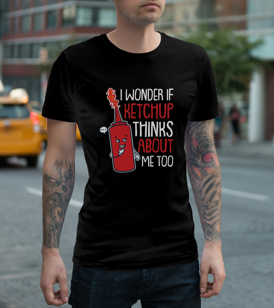 I Wonder If Ketchup Thinks About Me Too Playful Red Bottle with Speech Bubble T-Shirt