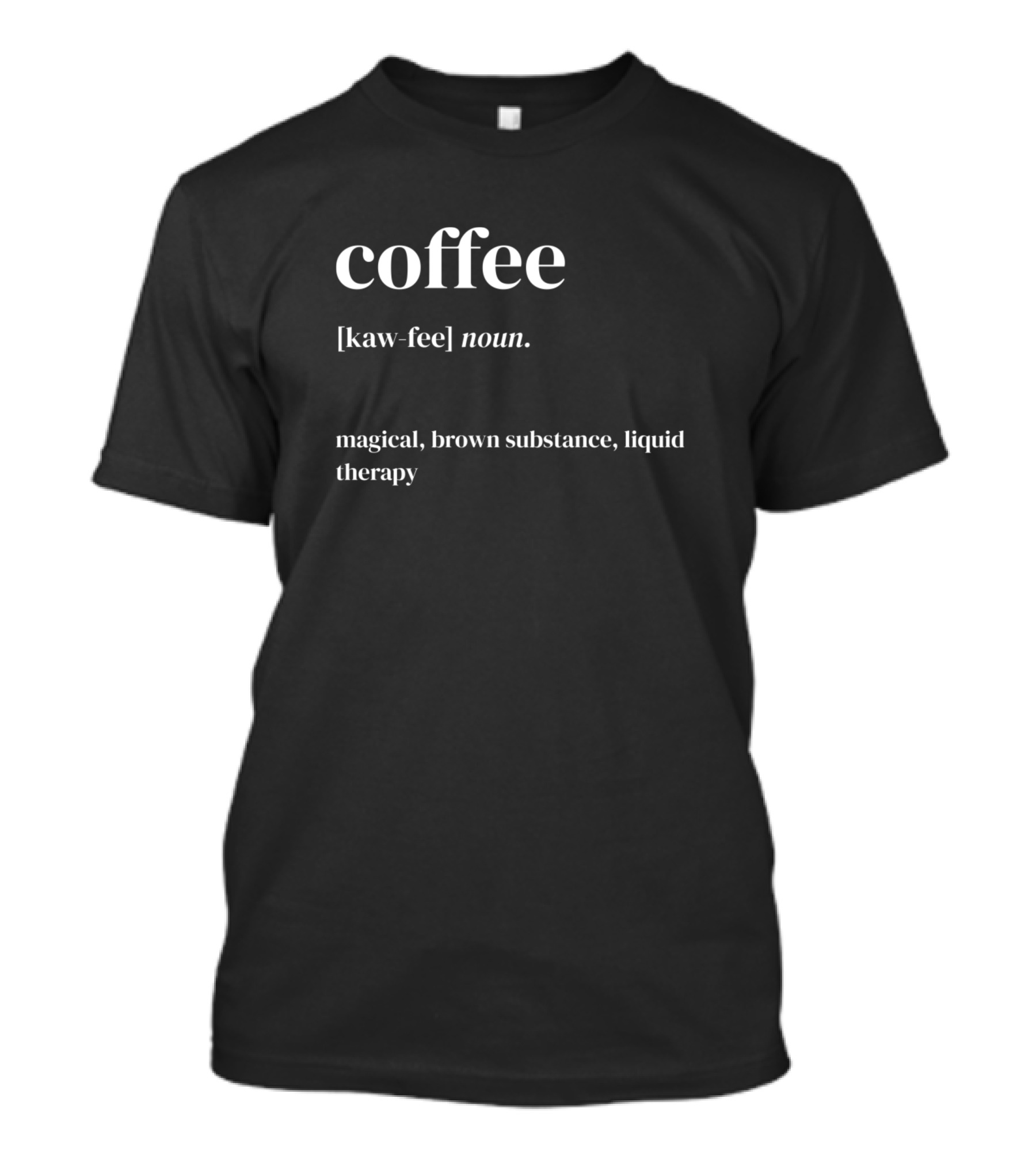 Coffee Kaw-Fee Noun Magical Brown Substance Liquid Therapy T-Shirt