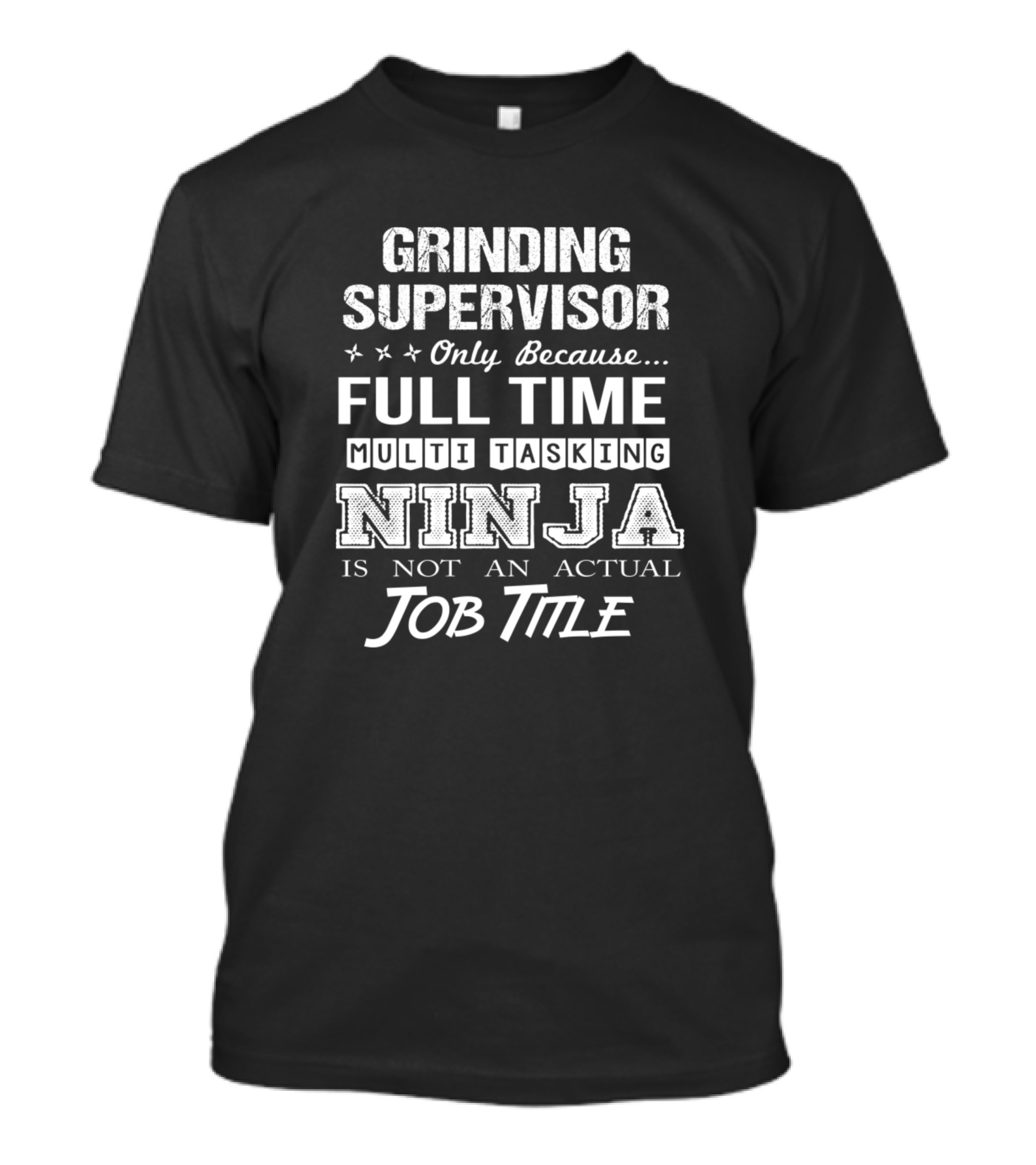 Grinding Supervisor Only Because Full Time Multi Tasking Ninja Is Not An Actual Job Title T-Shirt