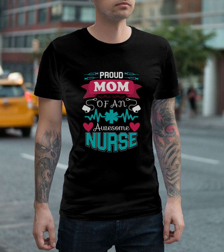 Proud Mom Of An Awesome Nurse with Syringes Stethoscope Heartbeat and Star of Life T-Shirt