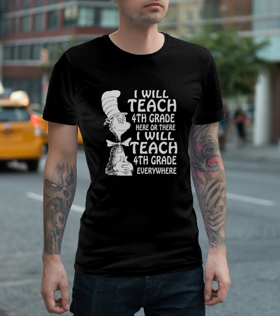 I Will Teach 4th Grade Here Or There I Will Teach 4th Grade Everywhere Cat In The Hat T-Shirt