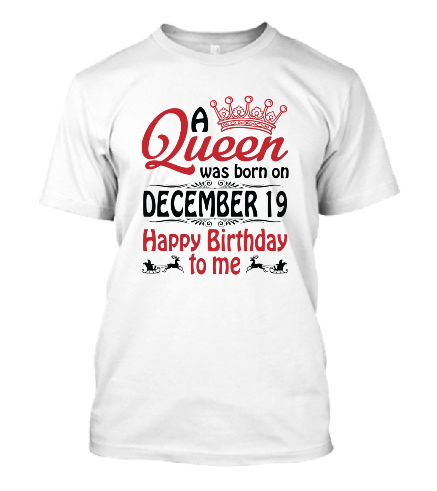 A Queen Was Born On December 19 Happy Birthday To Me With Crown And Sleigh T-Shirt