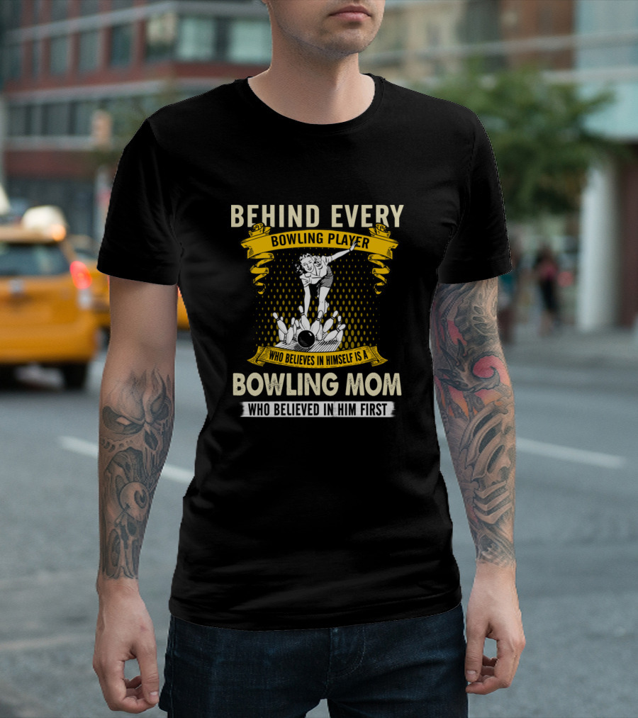 Behind Every Bowling Player Is A Bowling Mom Who Believed In Him First T-Shirt