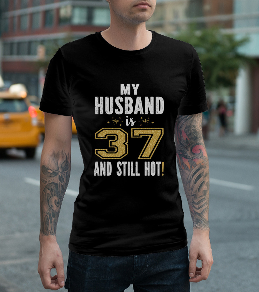 My Husband Is 37 And Still Hot Birthday T-Shirt