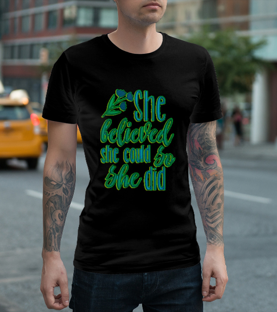 She Believed She Could So She Did Floral Green Blue Lettering T-Shirt