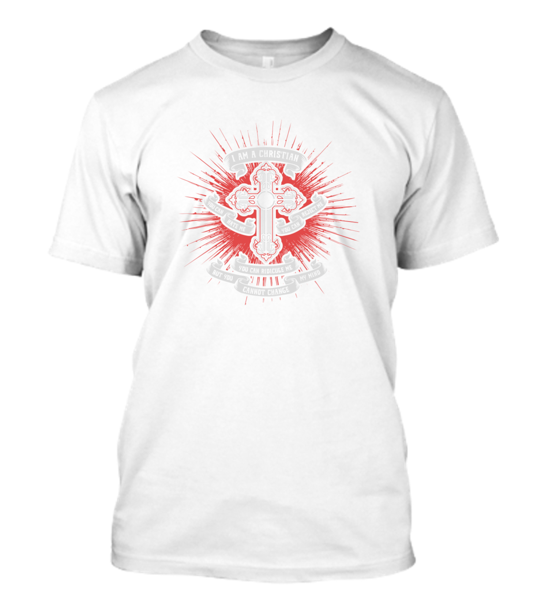 I Am A Christian You Can Hate Me You Can Reject Me Cross Cannot Change My Mind T-Shirt
