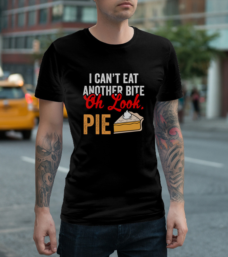 I Can't Eat Another Bite Oh Look Pie Slice T-Shirt