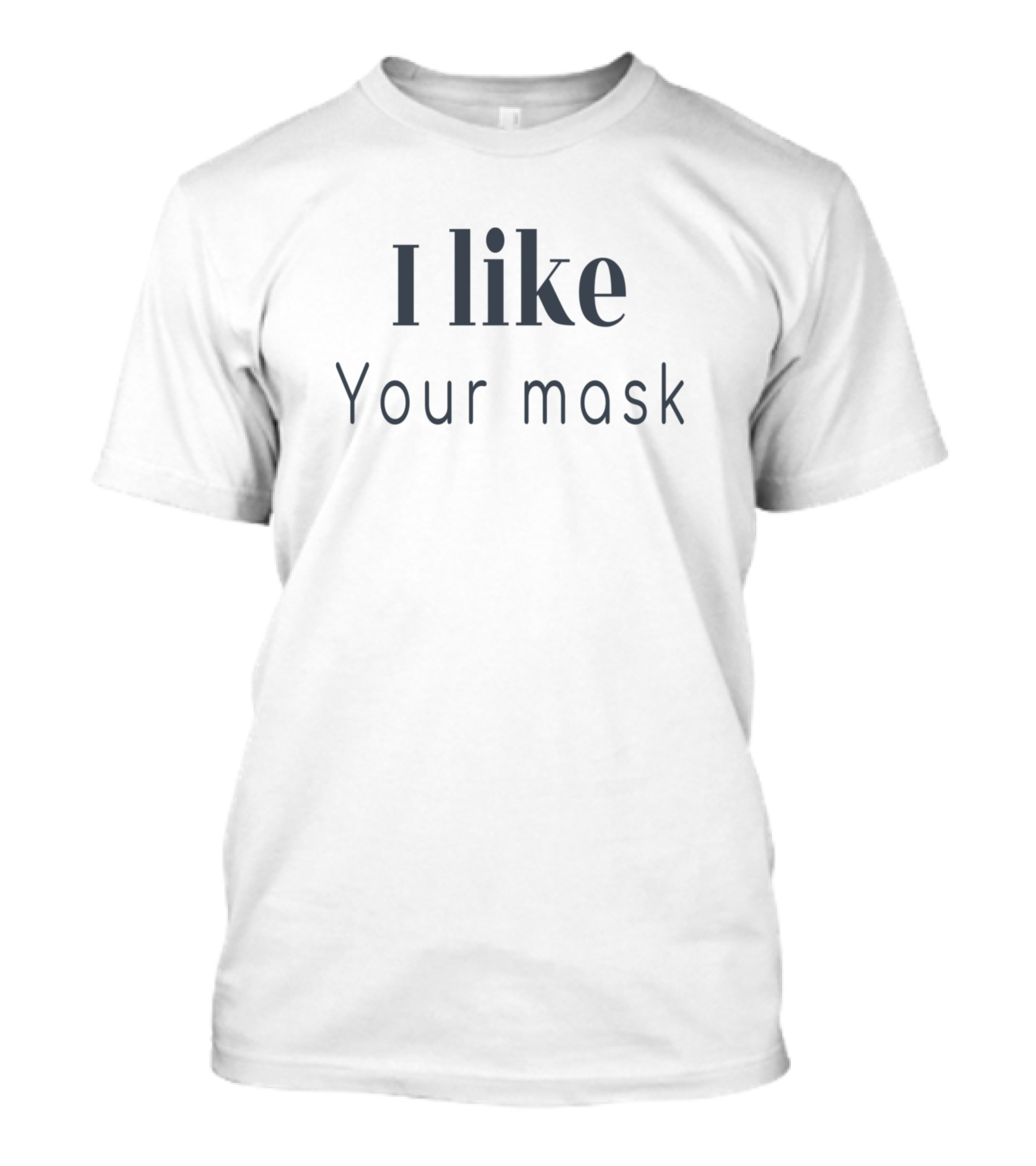 I Like Your Mask T-Shirt