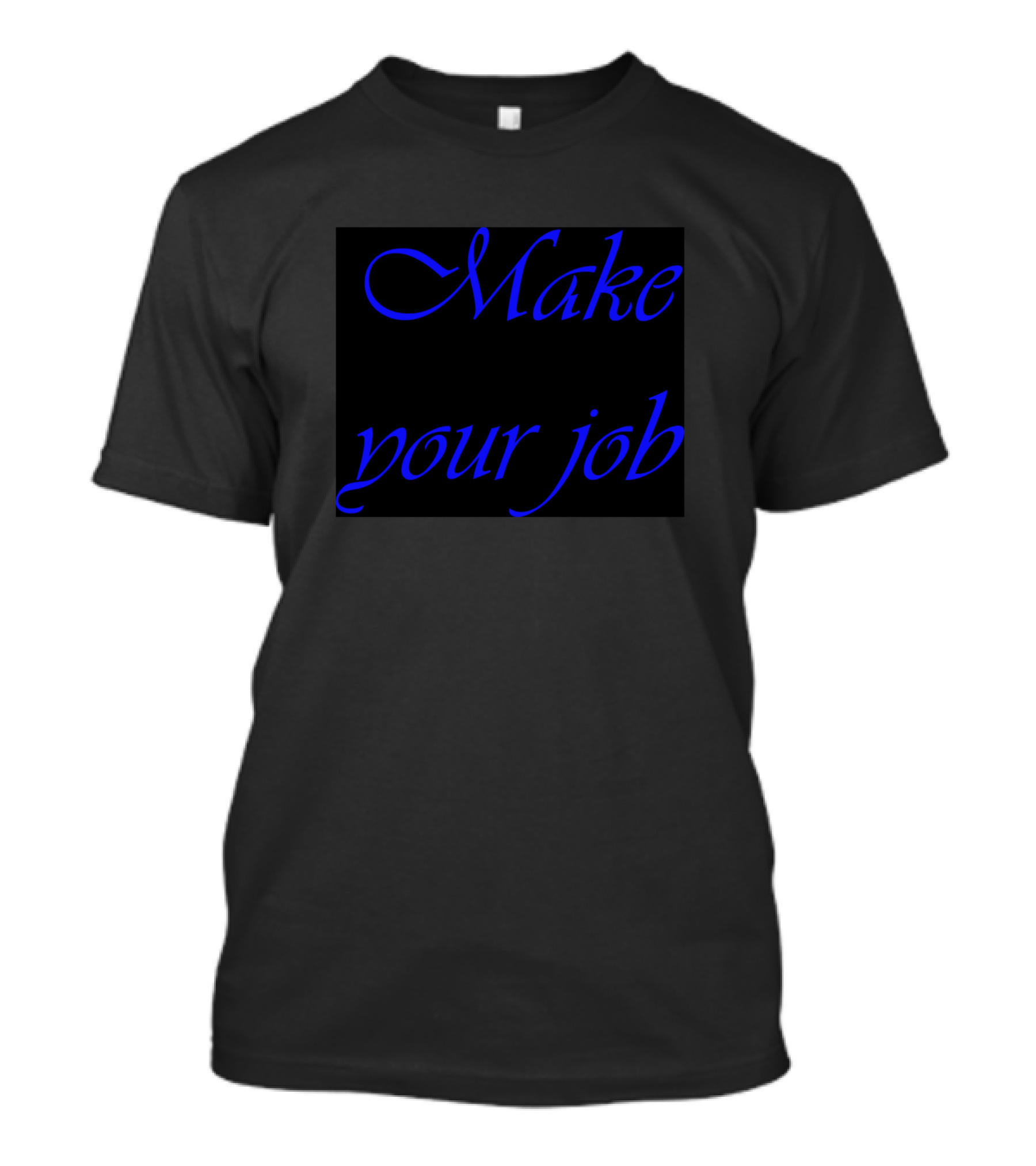 Make Your Job T-Shirt