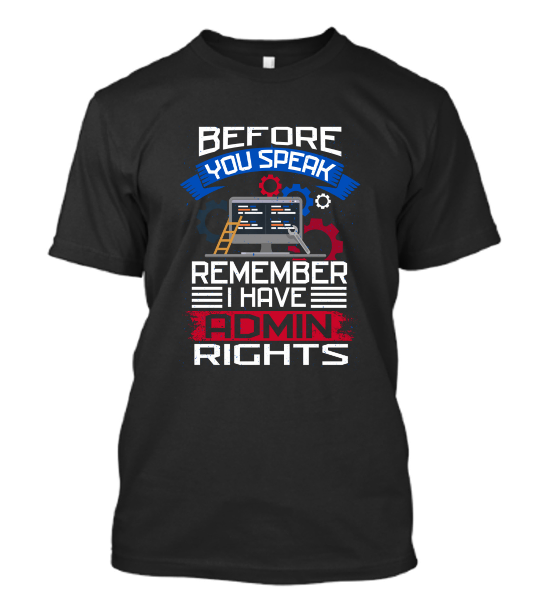 Before You Speak Remember I Have Admin Rights Computer Gear T-Shirt
