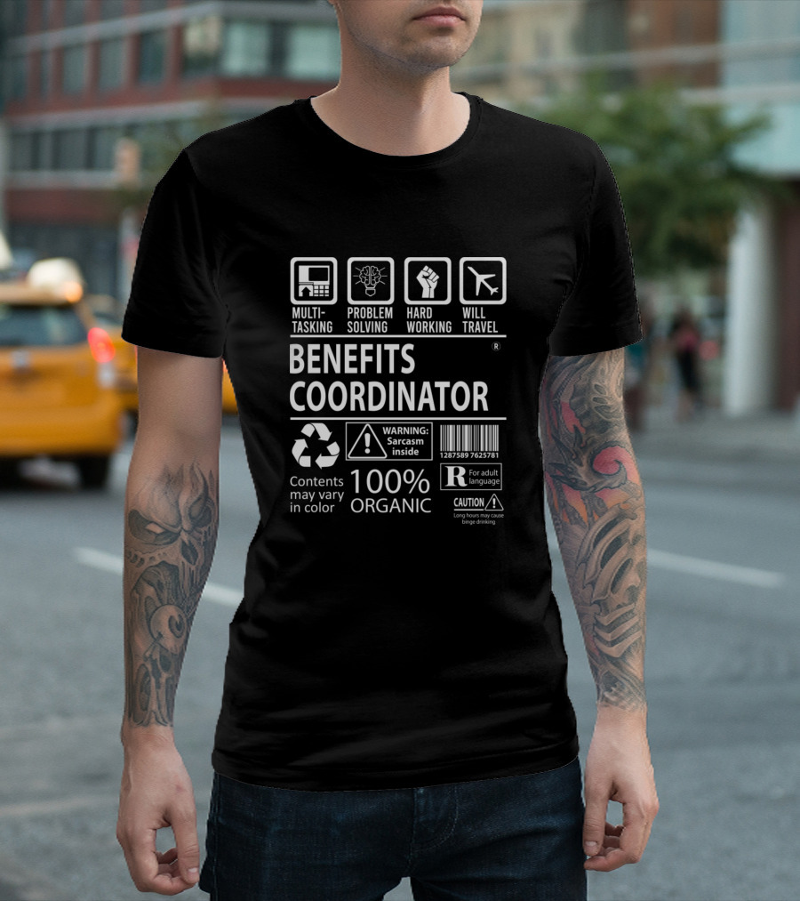 Benefits Coordinator Multitasking Problem Solving Hard Working Will Travel 100% Organic Sarcasm Inside T-Shirt