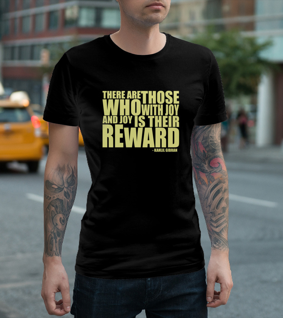 There Are Those Who Give With Joy and Joy Is Their Reward Kahlil Gibran T-Shirt