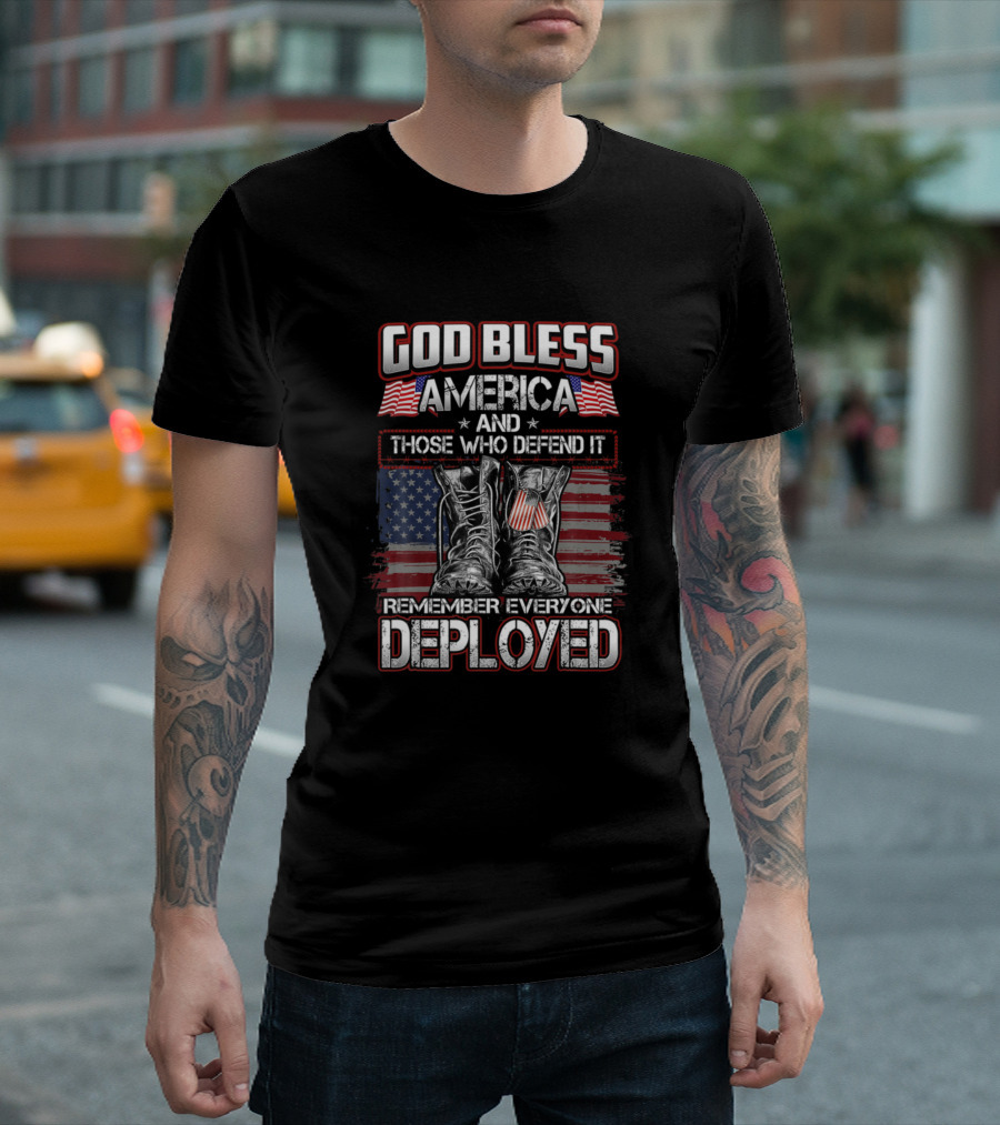 God Bless America and Those Who Defend It Remember Everyone Deployed T-Shirt