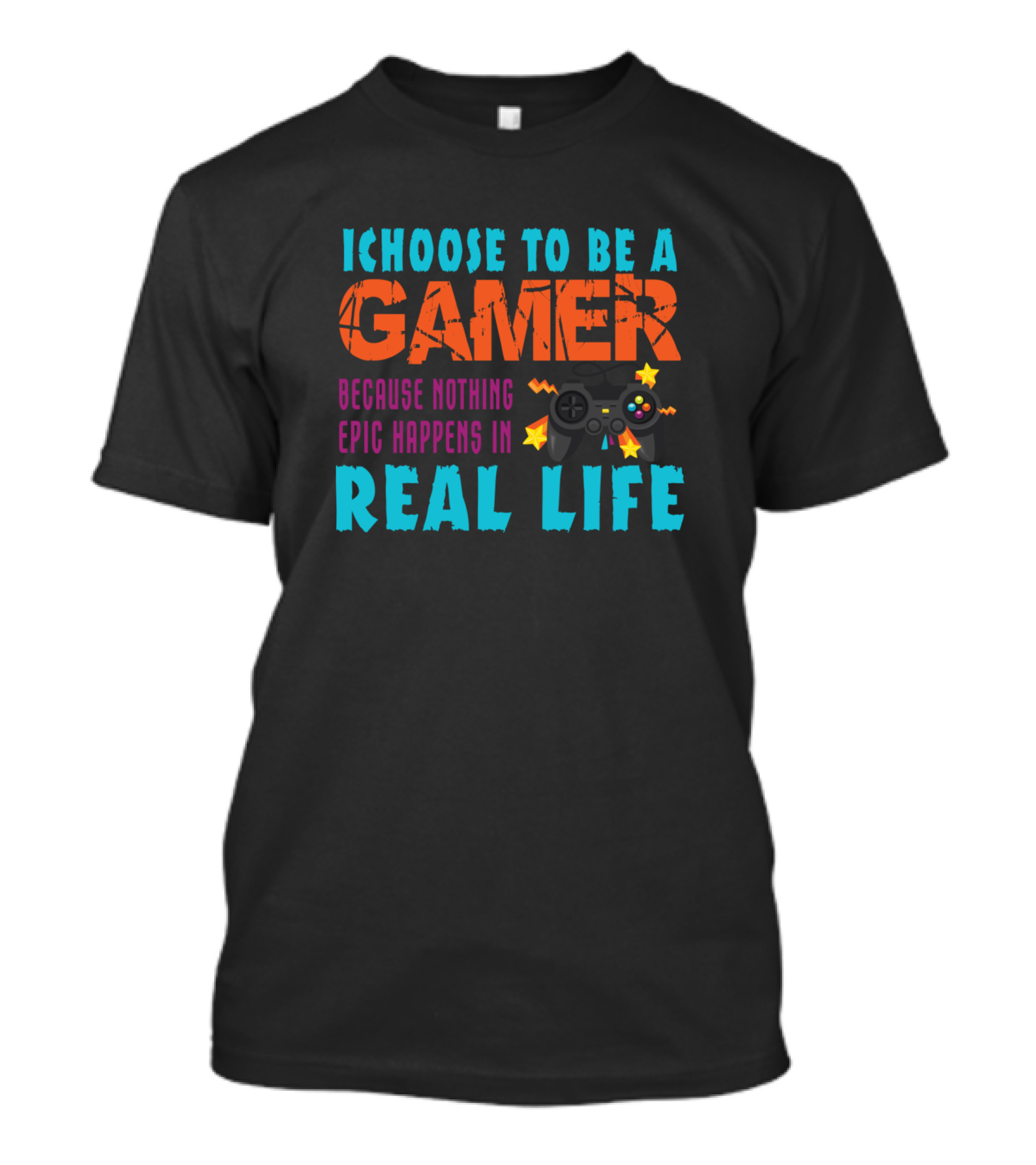 I Choose To Be A Gamer Because Nothing Epic Happens In Real Life T-Shirt