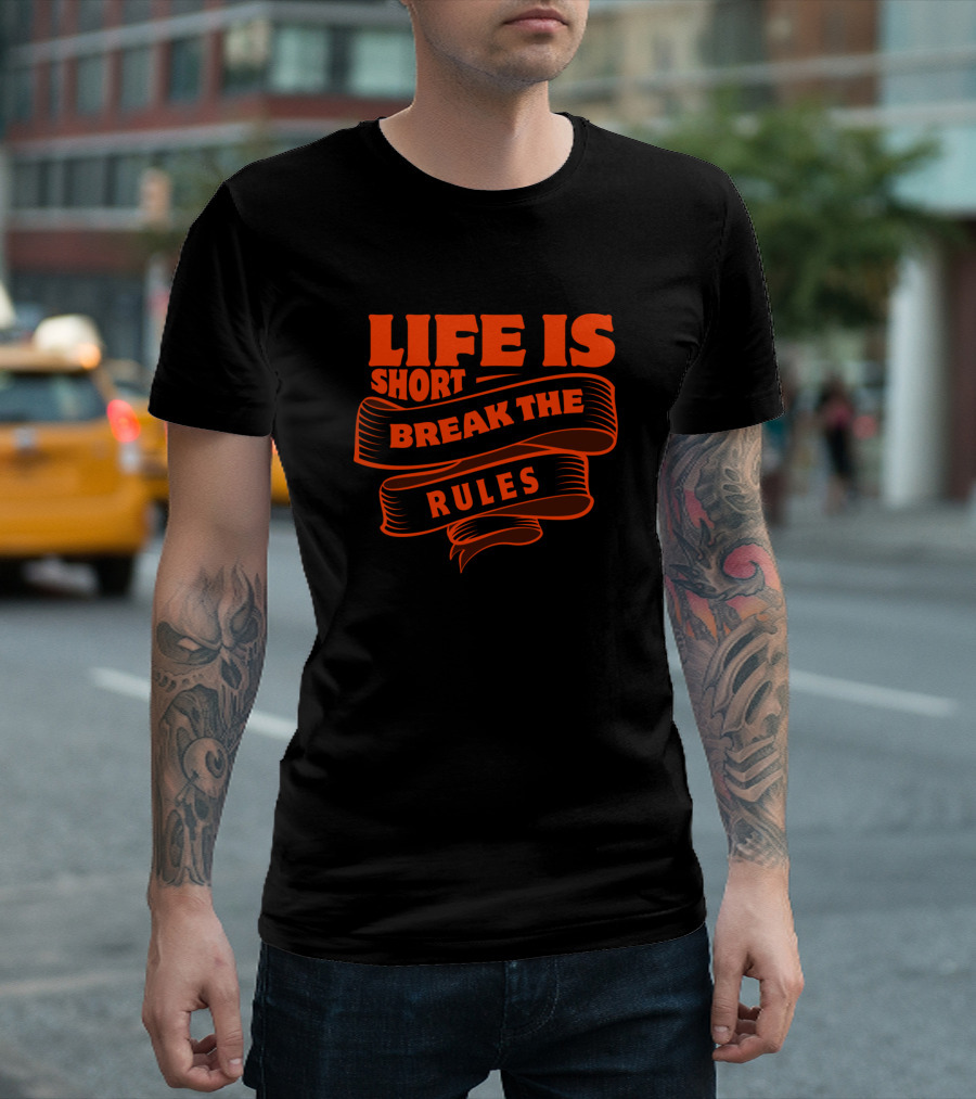 Life Is Short Break The Rules T-Shirt