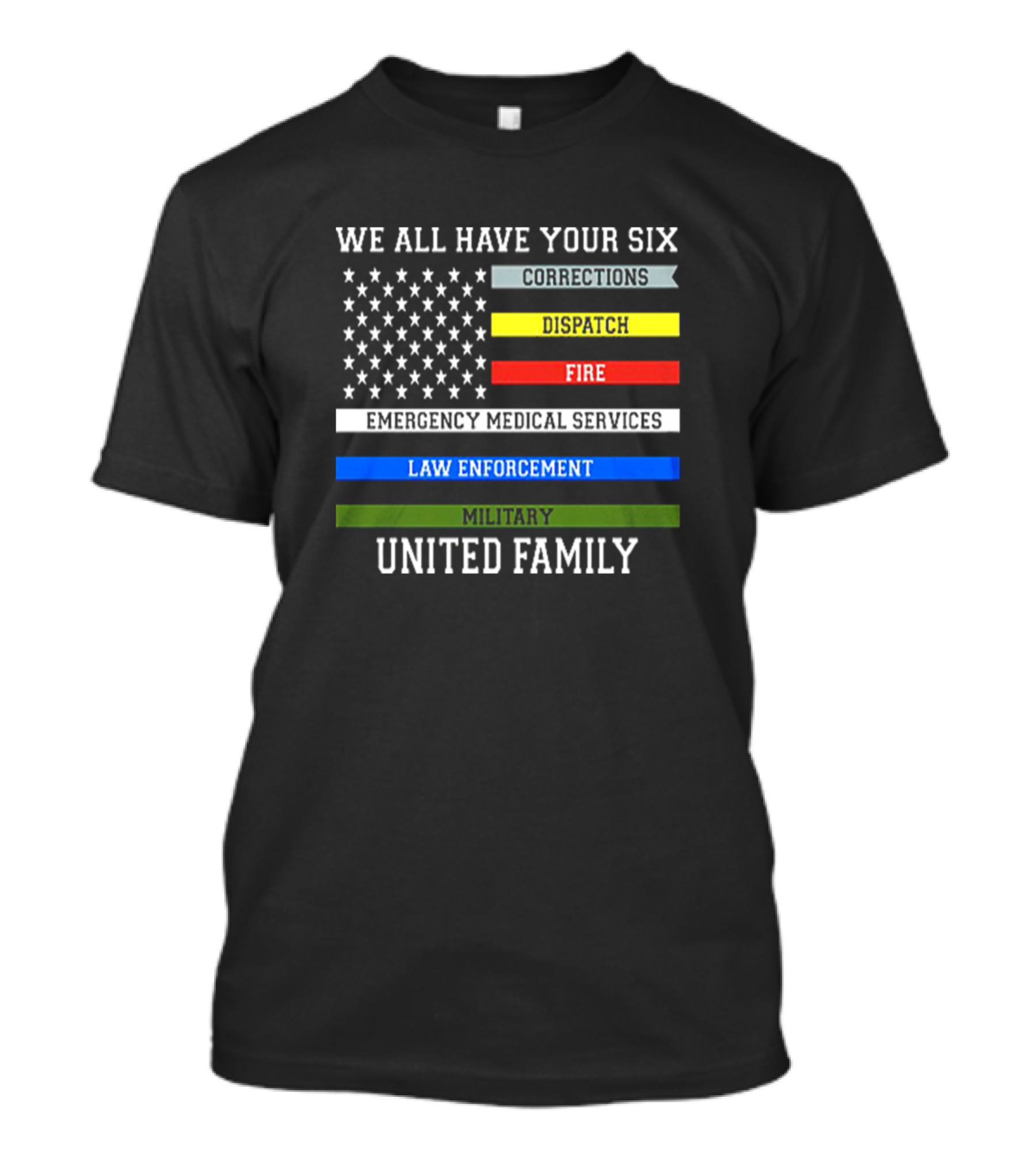 We All Have Your Six Corrections Dispatch Fire Emergency Medical Services Law Enforcement Military United Family T-Shirt