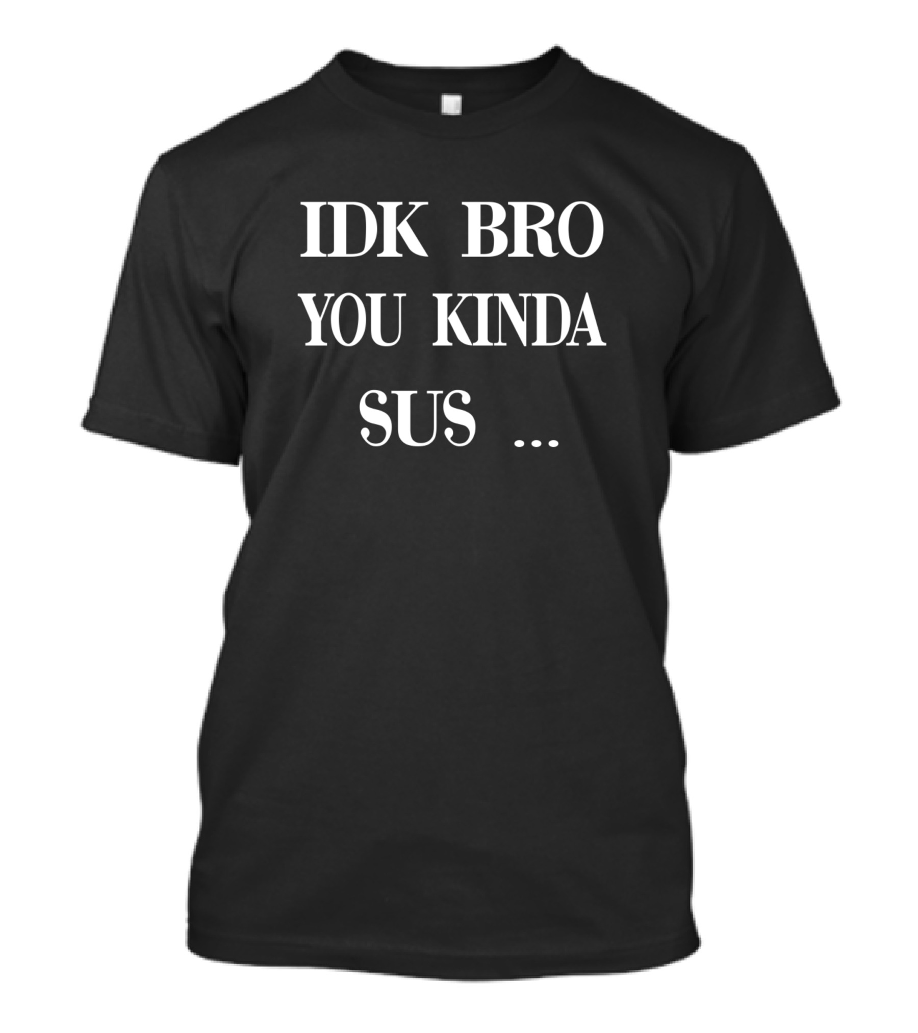 IDK Bro You Kinda Sus Among Us Meme Text T-Shirt