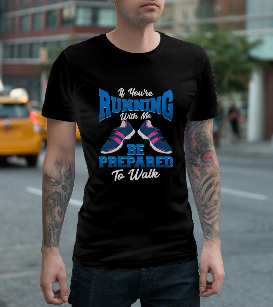 If You're Running With Me Be Prepared To Walk Sneakers T-Shirt