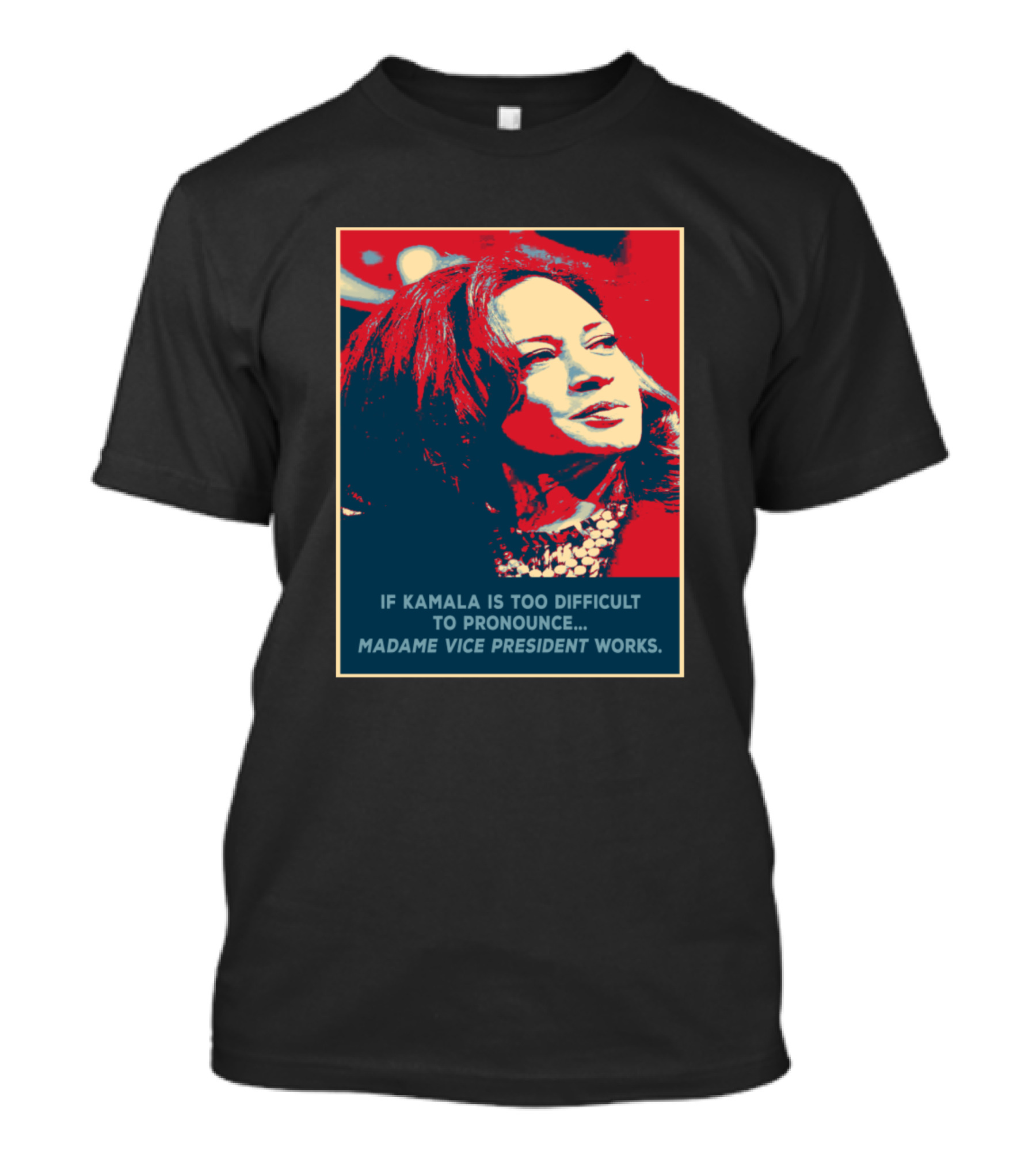 Kamala Harris If Kamala Is Too Difficult To Pronounce Madame Vice President Works T-Shirt