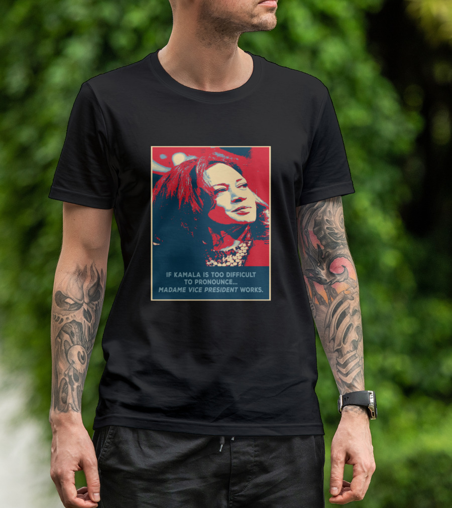Kamala Harris If Kamala Is Too Difficult To Pronounce Madame Vice President Works T-Shirt