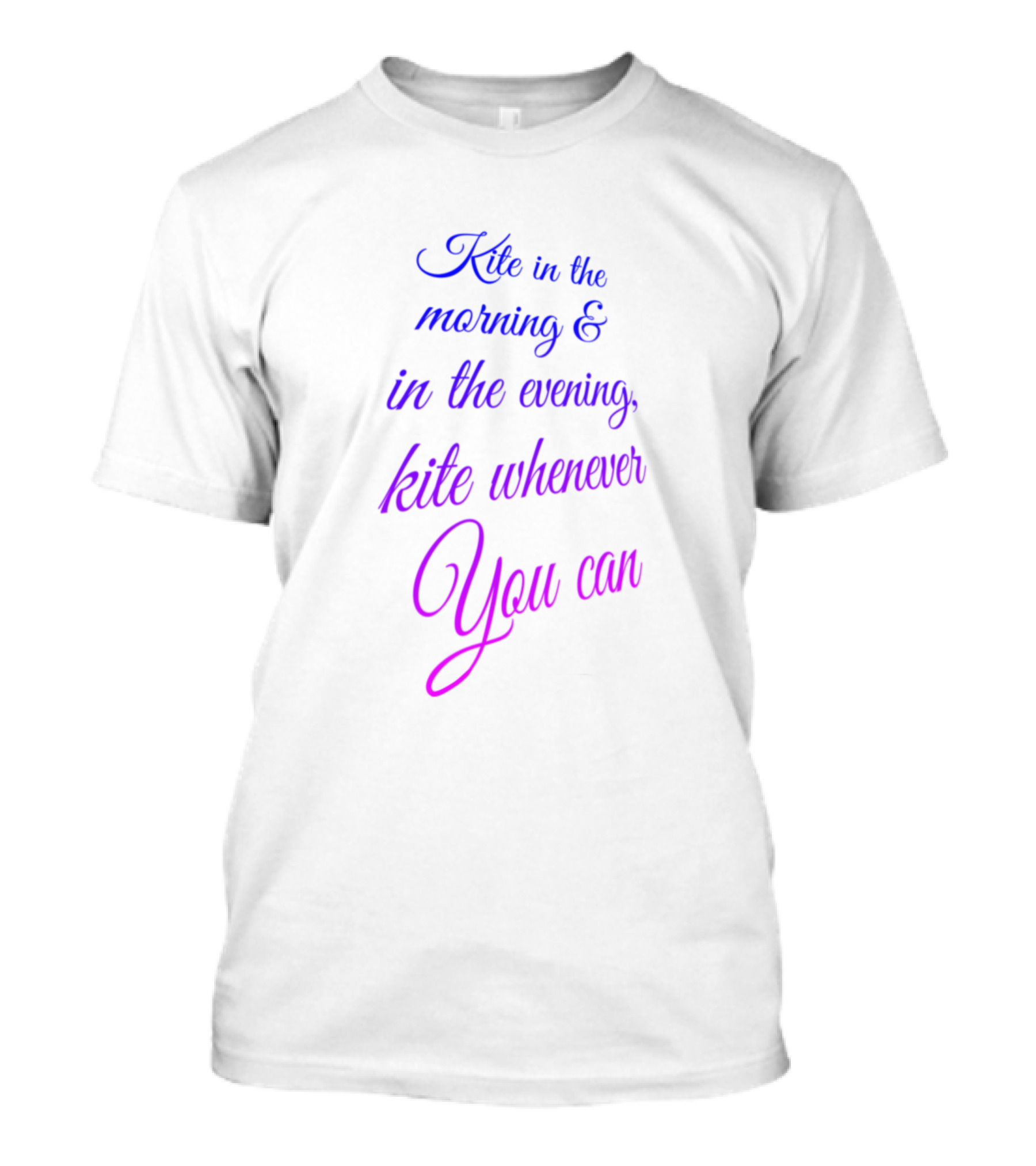 Kite In The Morning And In The Evening Kite Whenever You Can T-Shirt