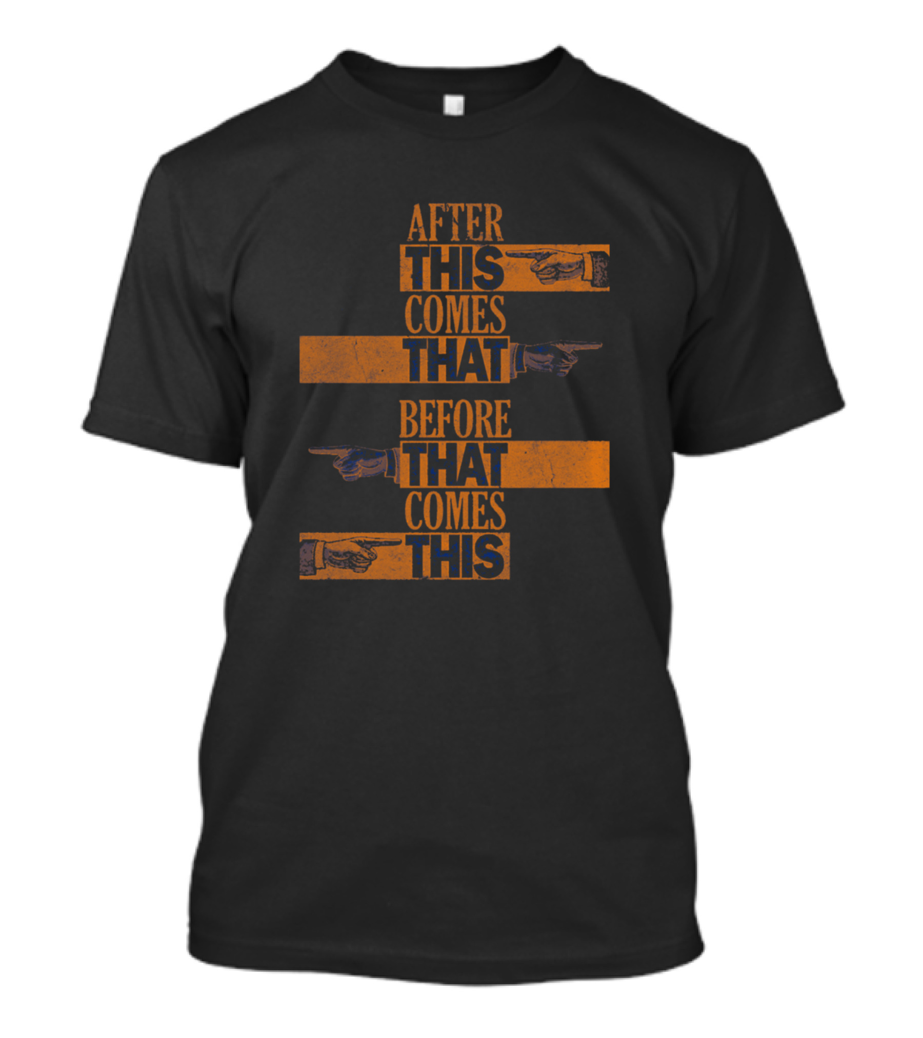 After This Comes That Before That Comes This T-Shirt
