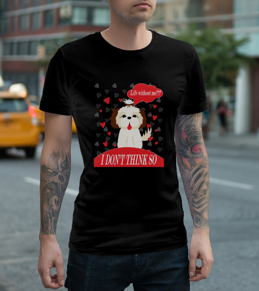 Life Without Me I Don't Think So Cute Dog Heart Background T-Shirt