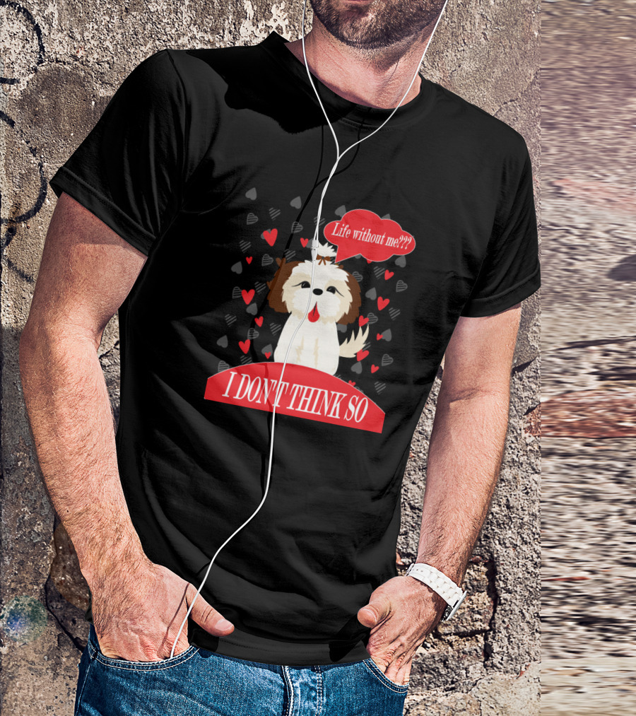 Life Without Me I Don't Think So Cute Dog Heart Background T-Shirt