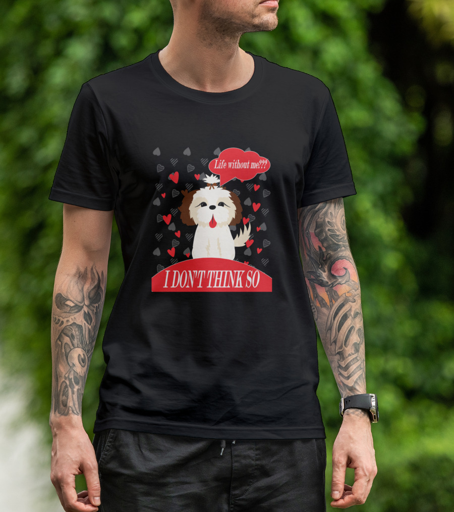 Life Without Me I Don't Think So Cute Dog Heart Background T-Shirt