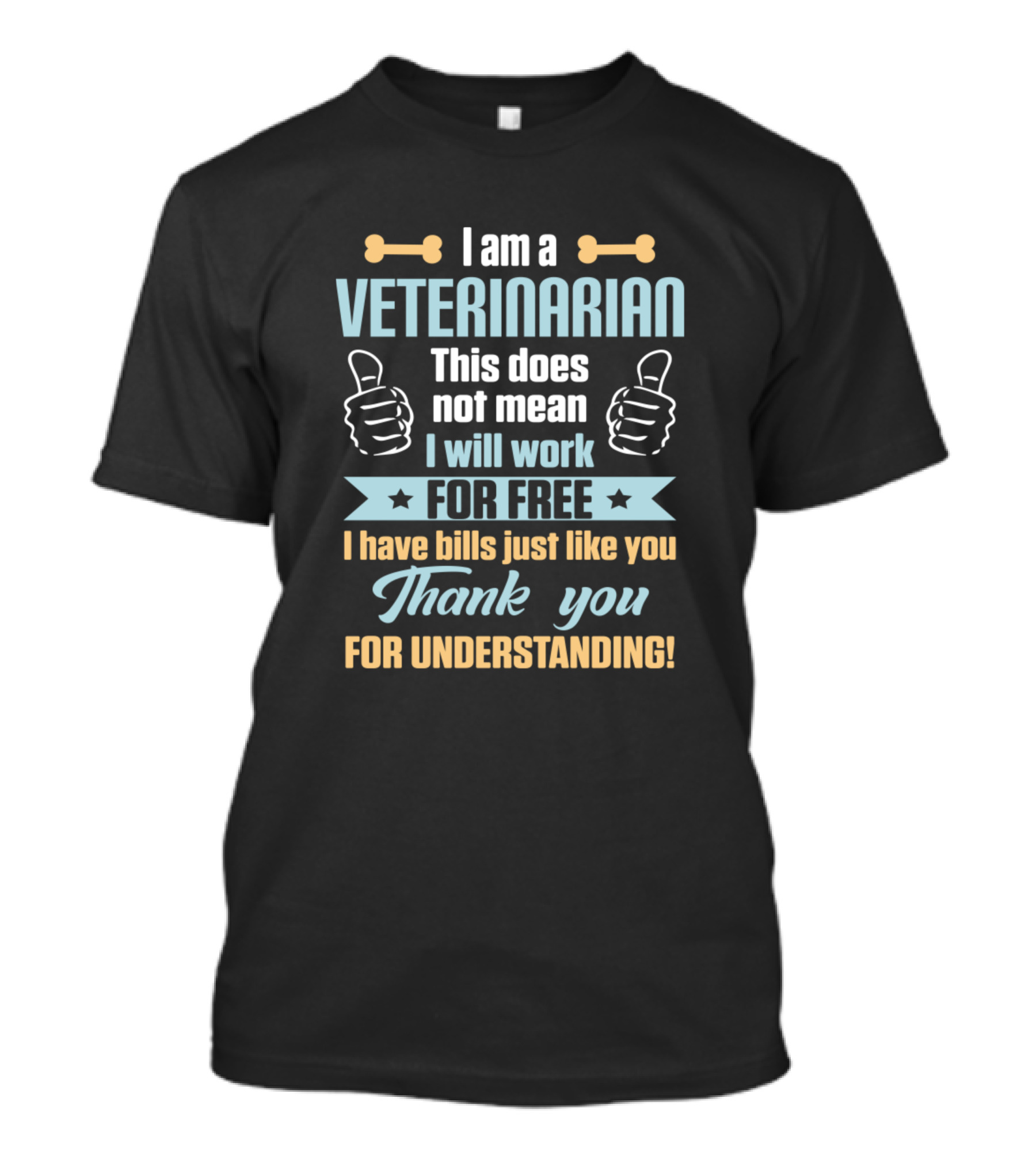 I Am A Veterinarian This Does Not Mean I Will Work For Free Thank You For Understanding T-Shirt