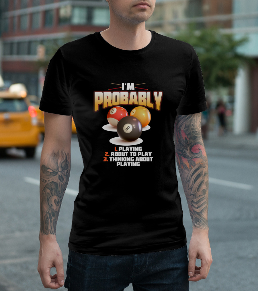 I'm Probably Playing About to Play Thinking About Playing 8 Ball Pool Player Billiards Novelty T-Shirt
