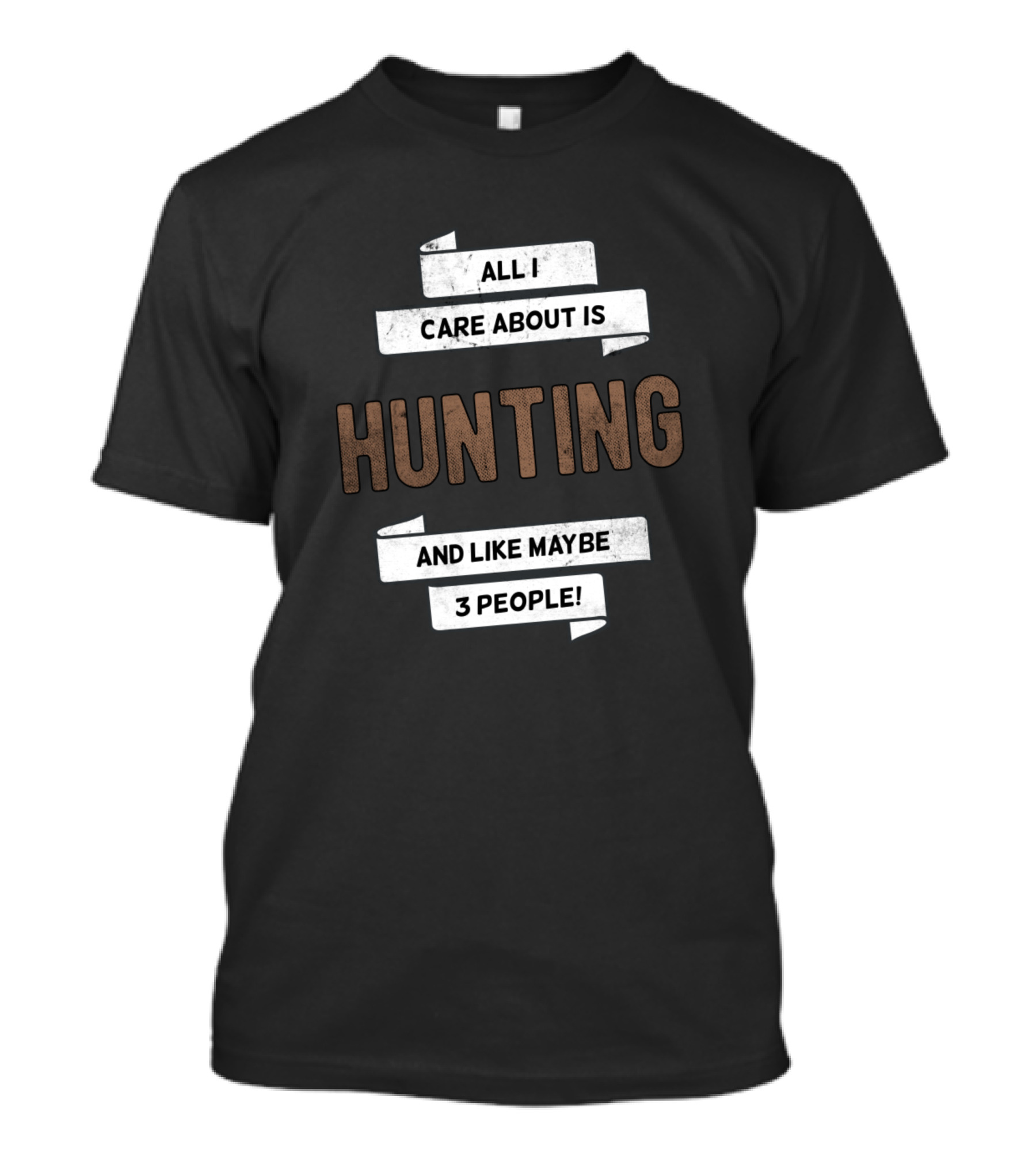 All I Care About Is Hunting And Like Maybe 3 People T-Shirt