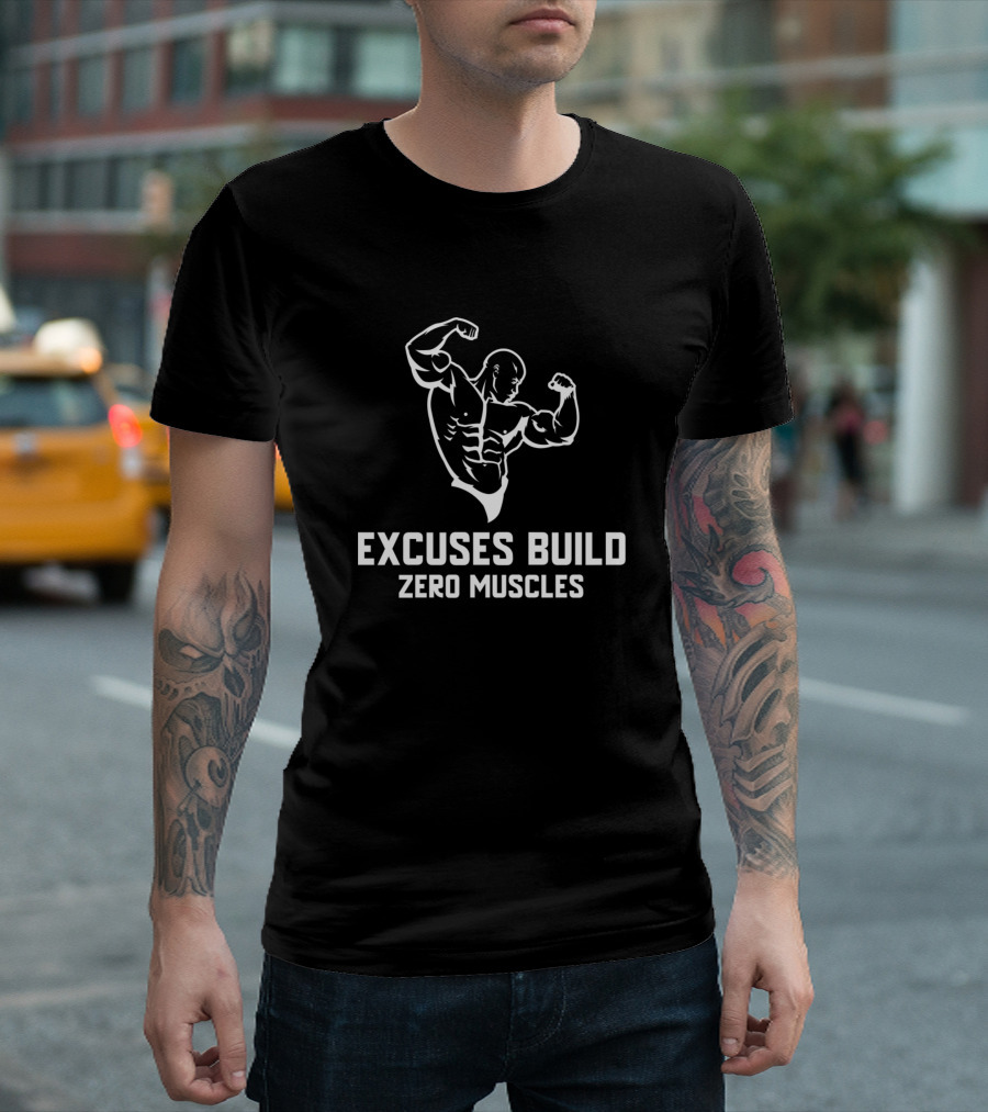 Excuses Build Zero Muscles Bodybuilder Flexing Muscles T-Shirt