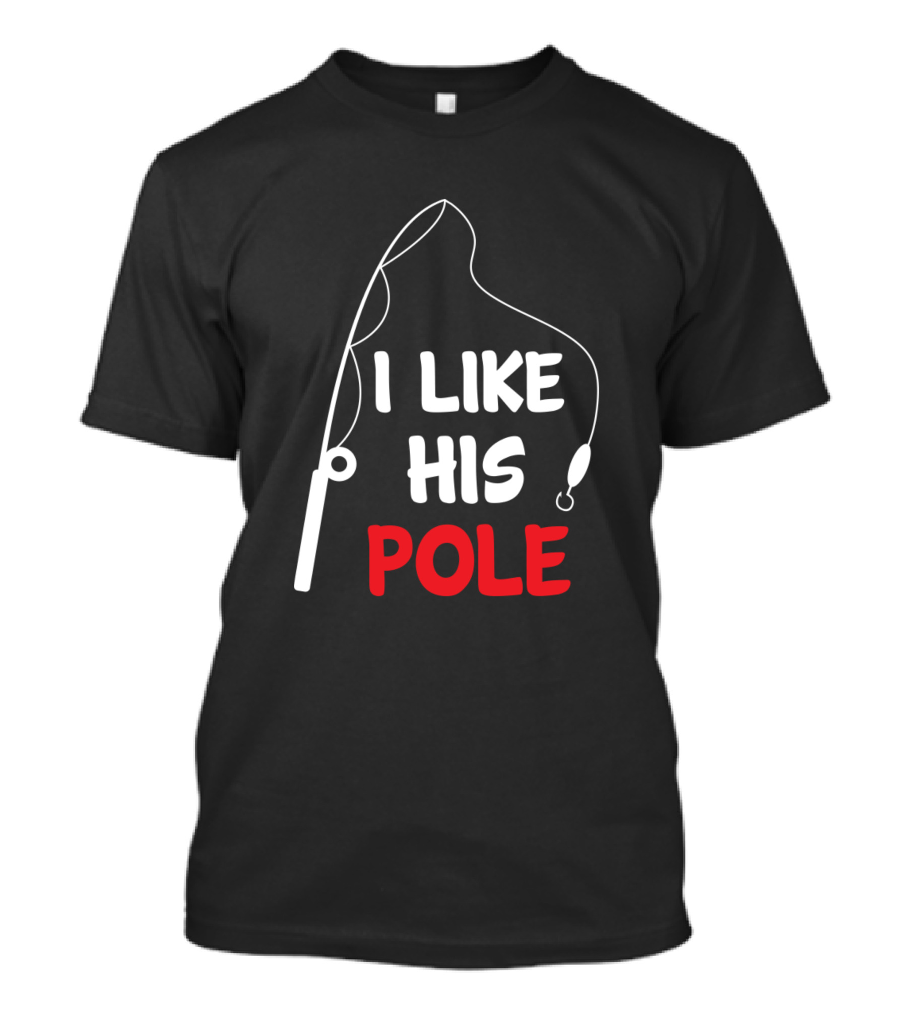 Fishing Couple I Like His Pole Funny Fisherman Rod And Reel T-Shirt