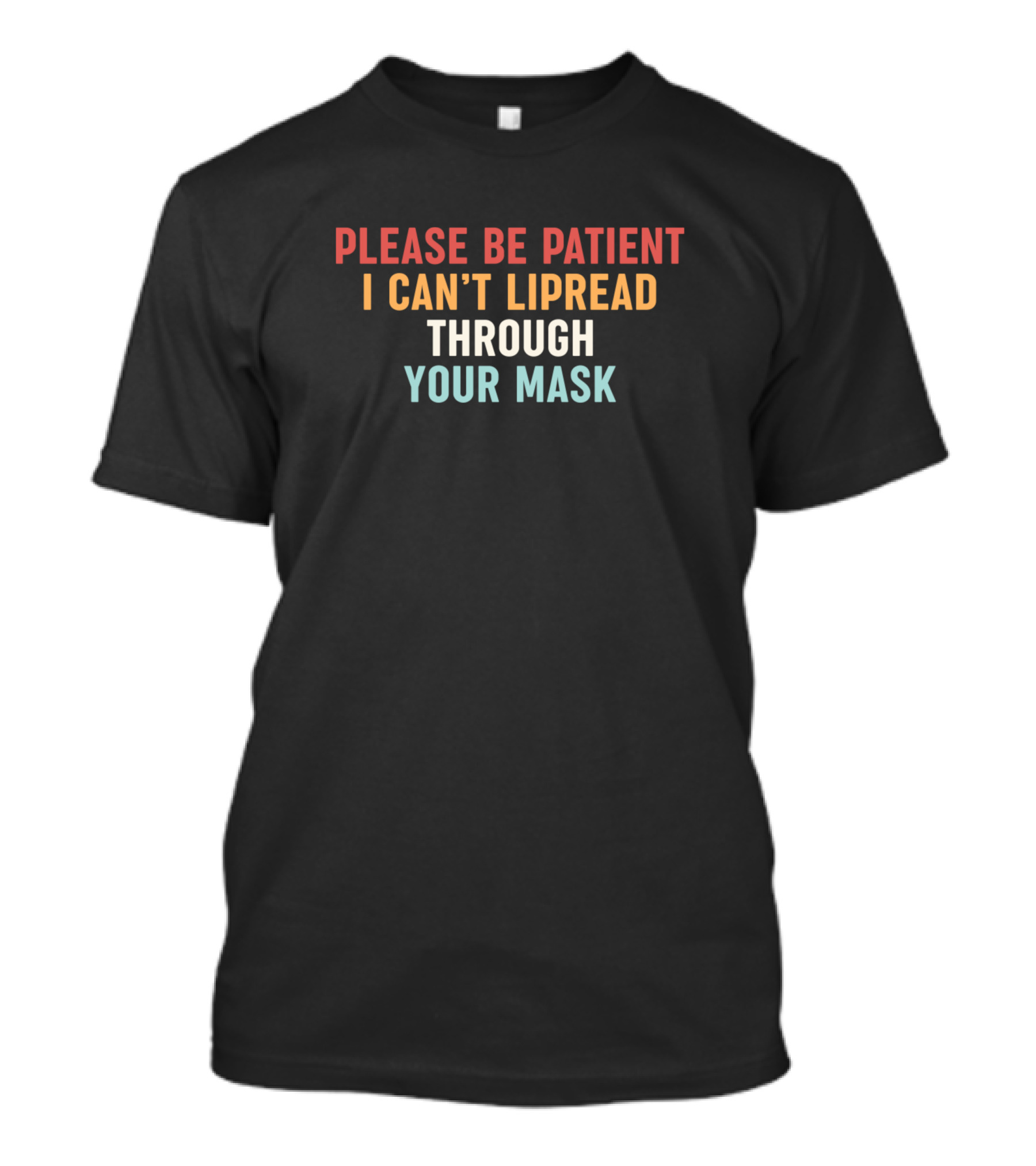 Please Be Patient I Can't Lipread Through Your Mask T-Shirt