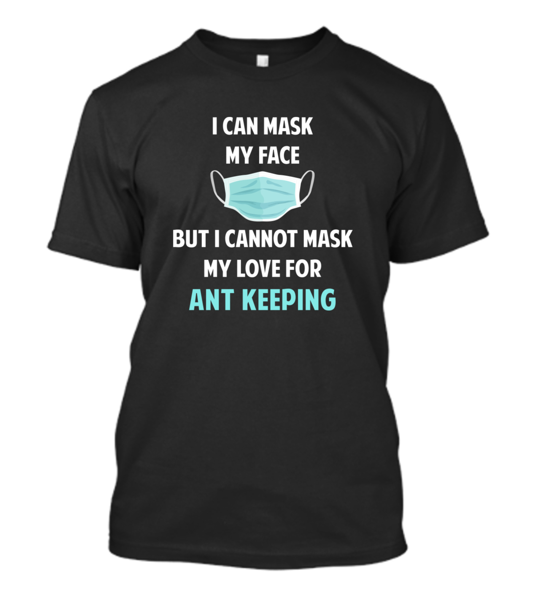 I Can Mask My Face But I Cannot Mask My Love For Ant Keeping T-Shirt